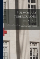 Pulmonary Tuberculosis: Its Pathology, Nature, Symptoms, Diagnosis, Prognosis, Causes, Hygiene, And Medical Treatment 1018721711 Book Cover