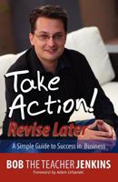 Take Action! Revise Later: A Simple Guide to Success in Business 0982985134 Book Cover