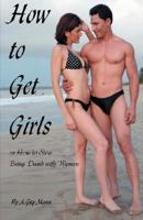 How to Get Girls or How to Stop Being Dumb with Women 0595463576 Book Cover