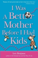 I Was a Better Mother Before I Had Kids 1578602130 Book Cover