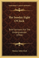 The Sunday Eight O'clock: Brief Sermons For The Undergraduate... 1010853856 Book Cover