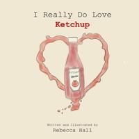 I Really Do Love Ketchup 1796247510 Book Cover