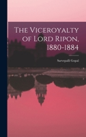 The Viceroyalty of Lord Ripon, 1880-1884 1015040179 Book Cover