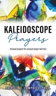 Kaleidoscope Prayers: Unusual prayers for unusual prayer warriors 1662804822 Book Cover
