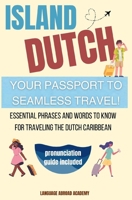 Island Dutch: Your Passport to Seamless Travel: Essential Phrases and Words to Know for Traveling the Dutch Caribbean B0CV1H7FK9 Book Cover