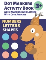 Preschool Dot Markers Activity Book: Abc's Numbers And Letters With Cute Animals: Dot Marker Book Kindergarten B09L9SK62H Book Cover