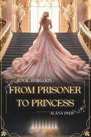 From Prisoner to Princess (Royal Rebellion) 1998261093 Book Cover