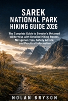 SAREK NATIONAL PARK HIKING GUIDE 2026: Explore Sweden’s Untamed Wilderness with Detailed Hiking Routes, Navigation Tips, Safety Advice, and Practical ... (The Trail Explorer Hiking Guide Series) B0HFXGS75Y Book Cover