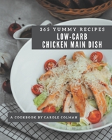365 Yummy Low-Carb Chicken Main Dish Recipes: Making More Memories in your Kitchen with Yummy Low-Carb Chicken Main Dish Cookbook! B08J5BD6JG Book Cover