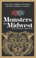 Monsters of the Midwest: True Tales of Bigfoot, Werewolves & Other Legendary Creatures 1647553199 Book Cover
