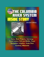 The Columbia River System: Inside Story (Second Edition) - Dams, Water Projects, Hydrology, Flood Control, Fish and Wildlife, Power, Navigation, Irrigation, Snake River, Kootenai, Willamette 1521394687 Book Cover