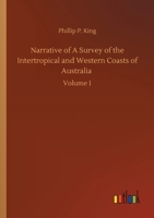 Narrative Of A Survey Of The Intertropical And Western Coasts Of Australia: Performed Between The Years 1818 And 1822, Volume 1 9356706204 Book Cover