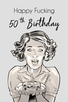 Happy Fucking 50th Birthday: Lined Notebook/Journal 165116004X Book Cover