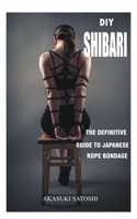 DIY Shibari: The Definitive Guide to Japanese Rope Bondage null Book Cover
