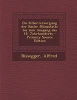 Die Silberversorgung der Basler Münzstätte bis zum Ausgang des 18. Jahrhunderts 1287805094 Book Cover