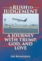 A Rush to Judgement: A Journey with Trump, God, and Love 1642984299 Book Cover