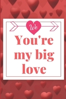 You're my big love: notebook 120 pages (gift for him and her):anniversary gifts for girl and men=love and romance gift :valentine s day gifts romantic gift 1678786209 Book Cover