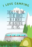 I Love Camping: Blank Lined Camping Journal, 6"x9", 120 pages, The is no time to be bored, Gifts for men, women and the familiy who love Camping, Hiking and Outdoor Adventure 1081177977 Book Cover