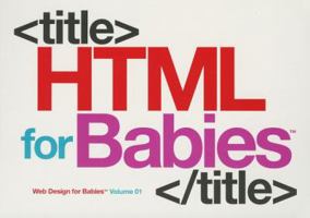 HTML for Babies: Volume 1 of Web Design for Babies 0615487661 Book Cover