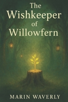 The Wishkeeper of Willowfern: A Magical Forest Adventure B0G48P2CJR Book Cover