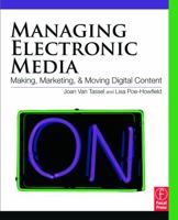 Managing Electronic Media: Making, Marketing, and Moving Digital Content 0240810201 Book Cover