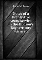 Notes of a Twenty-Five Years' Service in the Hudson's Bay Territory 5518526768 Book Cover