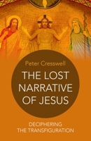 The Lost Narrative of Jesus: Deciphering the Transfiguration 1785352776 Book Cover