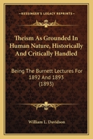 Theism as Grounded in Human Nature, Historically and Critically Handled: Being the Burnett Lectures 0548707723 Book Cover