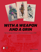 With a Weapon and a Grin: Postcard Images of France's Black African Colonial Troops in WWI 076435227X Book Cover