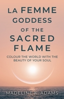 La Femme Goddess of the Sacred Flame: Colour the World with the Beauty of Your Soul 0473607506 Book Cover