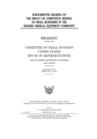 Subcommittee hearing on the impact of competitive bidding on small businesses in the durable medical equipment community 1700987321 Book Cover