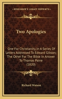 Two Apologies: One for Christianity in a Series of Letters Addressed to Edward Gibbon, the Other for the Bible, in Answer to Thomas Paine 1142322408 Book Cover