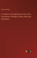 A Treatise on the Application of Iron to the Construction of Bridges, Girders, Roofs and Othe Works 3368724606 Book Cover