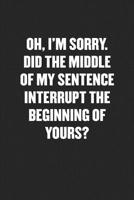 Did the Middle of My Sentence Interrupt the Beginning of Yours?: Blank Lined Sarcastic Journal - Funny Sayings Notebook 1077322399 Book Cover