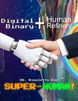 Digital Binary + Human Refinery: A Super-Human! 1960159798 Book Cover