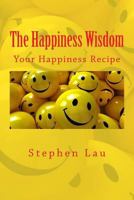 The Happiness Wisdom: Your Happiness Recipe 1976592127 Book Cover