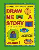 Draw and Tell Stories for Kids 1: Draw Me a Story Volume 1 1508791139 Book Cover