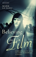 Believing in Film: Christianity and Classic European Cinema (Cinema and Society) 1350160490 Book Cover