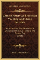 Chinese Pottery And Porcelain V2, Ming And Ch'ing Porcelain: An Account Of The Potter's Art In China From Primitive Times To The Present Day 1169351735 Book Cover