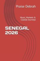 SENEGAL 2026: Music, Markets & Coastal Journeys B0G49DM3VT Book Cover