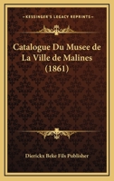 Catalogue Du Musee de La Ville de Malines (1861) 1160336245 Book Cover