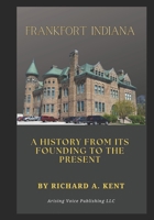 Frankfort Indiana: A History from its Founding to the Present B0DS9KLPKR Book Cover