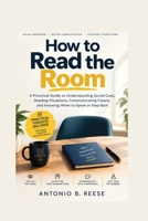How to Read the Room: A Practical Guide to Understanding Social Cues, Reading Situations, Communicating Clearly, and Knowing When to Speak or Step Back B0HKHXVLNF Book Cover