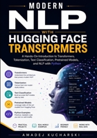 Modern NLP with Hugging Face Transformers: A Hands-On Introduction to Transformers, Tokenization, Text Classification, Pretrained Models, and NLP with Python B0HDVPLG92 Book Cover