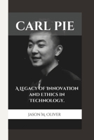 CARL PIE: A Legacy of Innovation and Ethics in Technology. B0F4P82NW4 Book Cover