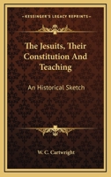 The Jesuits: Their Constitution and Teaching 1017077959 Book Cover