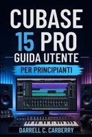 CUBASE 15 PRO GUIDA UTENTE PER PRINCIPIANTI (Italian Edition) B0GYZHKC9W Book Cover