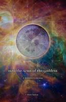 Into the Arms of the Goddess 0985557729 Book Cover