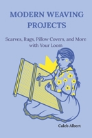 MODERN WEAVING PROJECTS: Scarves, Rugs, Pillow Covers, and More with Your Loom B0F42CJCV7 Book Cover