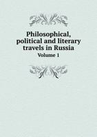 Philosophical, Political and Literary Travels in Russia Volume 1 551874241X Book Cover